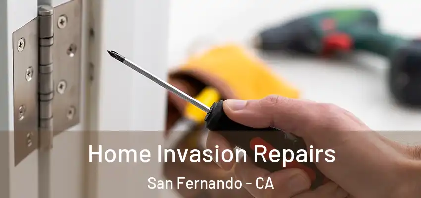  Home Invasion Repairs San Fernando - CA